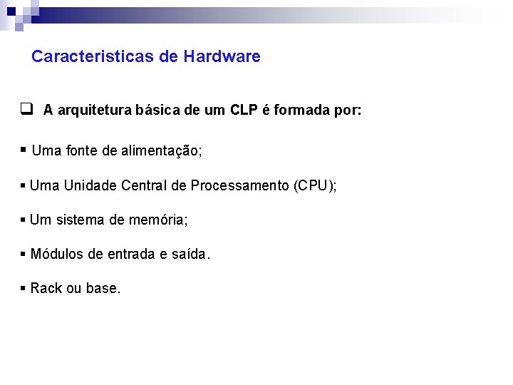 Caracteristicas de Hardware q A arquitetura básica de um CLP é formada por: §