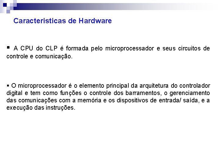 Caracteristicas de Hardware § A CPU do CLP é formada pelo microprocessador e seus