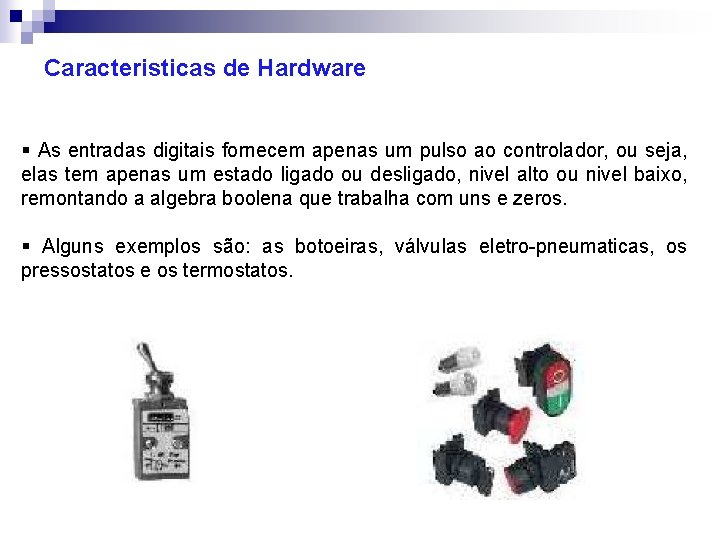 Caracteristicas de Hardware § As entradas digitais fornecem apenas um pulso ao controlador, ou