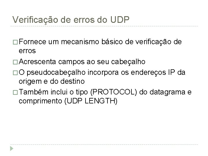Verificação de erros do UDP � Fornece um mecanismo básico de verificação de erros