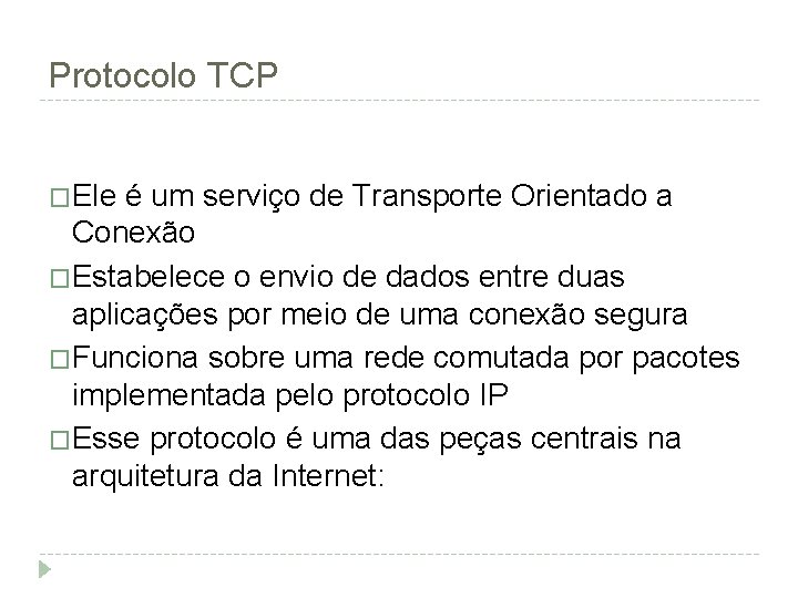 Protocolo TCP �Ele é um serviço de Transporte Orientado a Conexão �Estabelece o envio