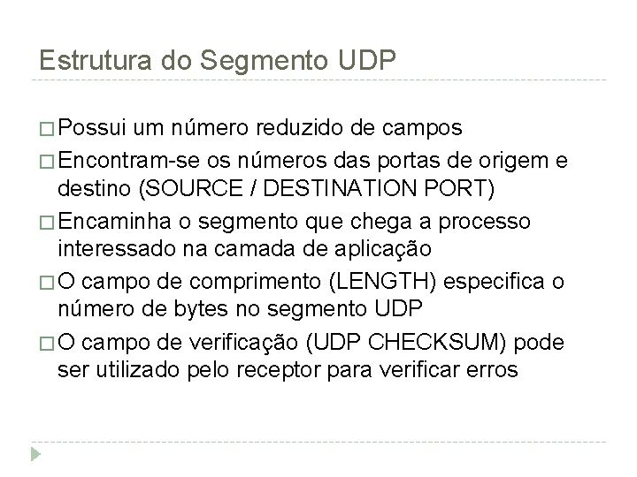 Estrutura do Segmento UDP � Possui um número reduzido de campos � Encontram-se os