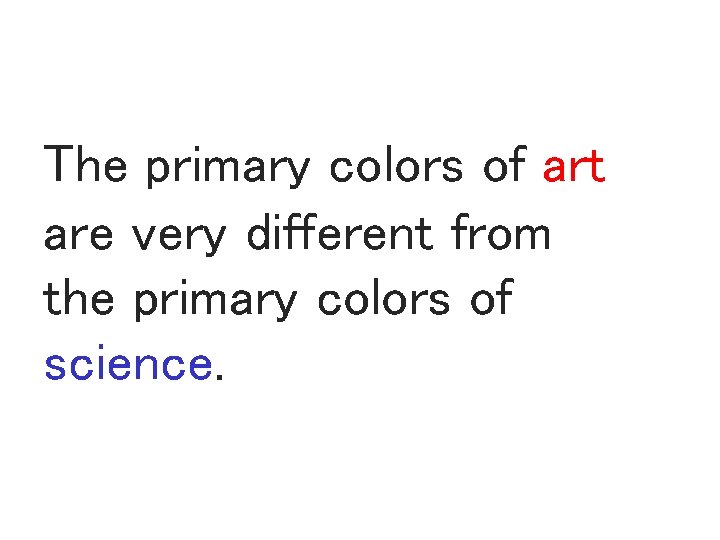 The primary colors of art are very different from the primary colors of science.