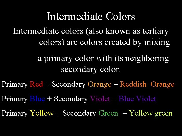 Intermediate Colors Intermediate colors (also known as tertiary colors) are colors created by mixing