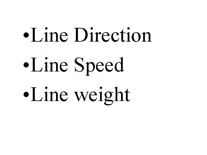  • Line Direction • Line Speed • Line weight 