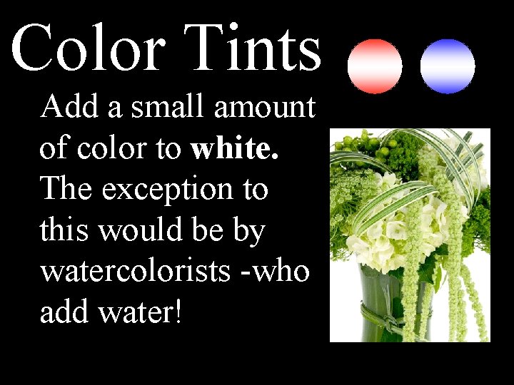 Color Tints Add a small amount of color to white. The exception to this