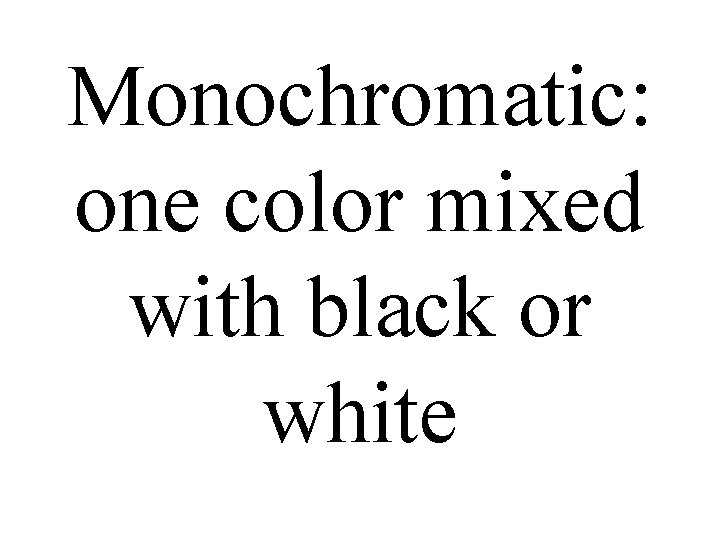 Monochromatic: one color mixed with black or white 