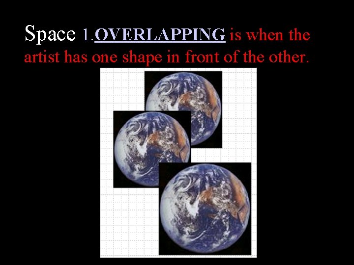 Space 1. OVERLAPPING is when the artist has one shape in front of the
