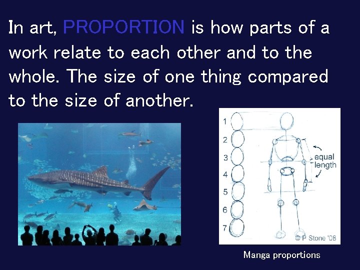 In art, PROPORTION is how parts of a work relate to each other and