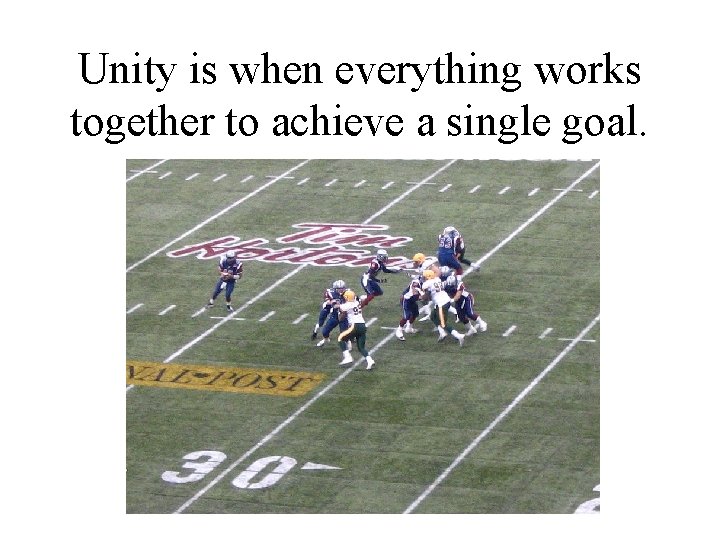 Unity is when everything works together to achieve a single goal. 