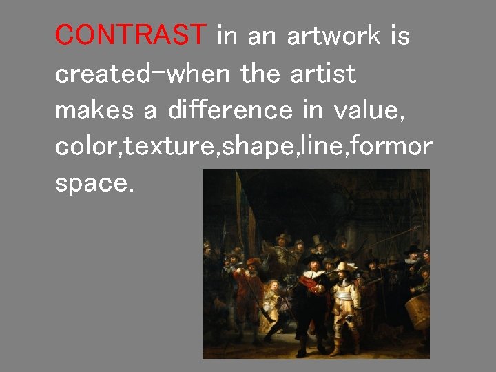 CONTRAST in an artwork is created-when the artist makes a difference in value, color,