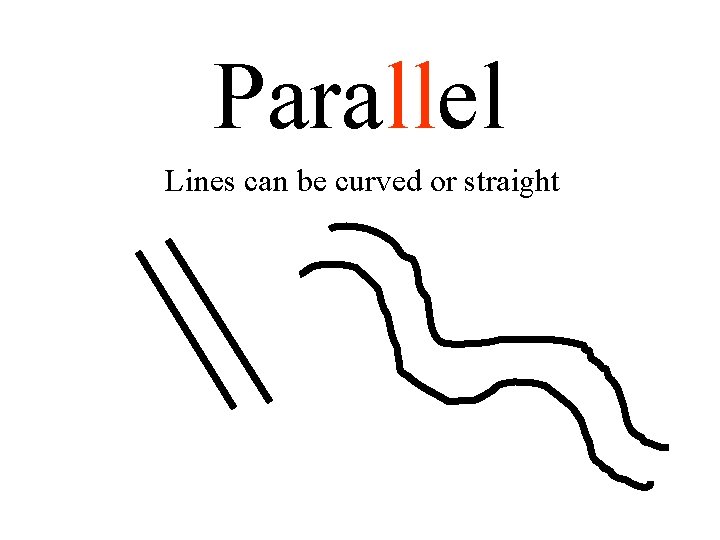 Parallel Lines can be curved or straight 