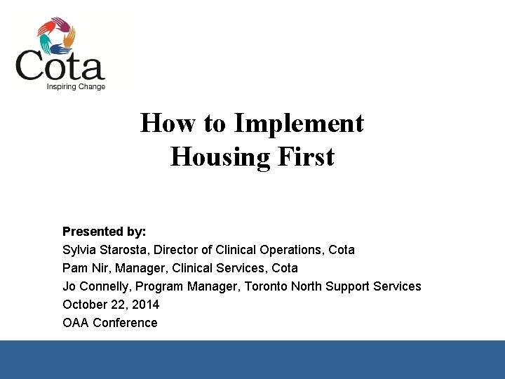 How to Implement Housing First Presented by: Sylvia Starosta, Director of Clinical Operations, Cota