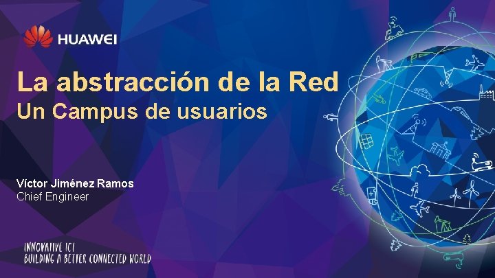 La abstracción de la Red Un Campus de usuarios Víctor Jiménez Ramos Chief Engineer