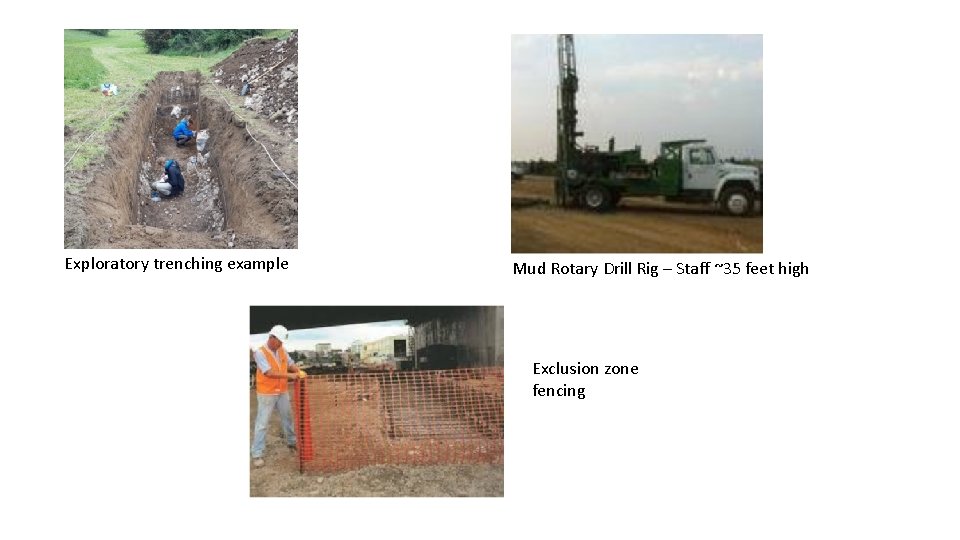 Exploratory trenching example Mud Rotary Drill Rig – Staff ~35 feet high Exclusion zone