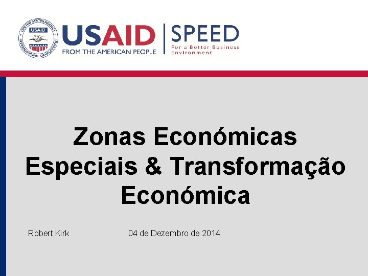 Zonas Económicas Especiais & Transformação Económica Robert Kirk 04 de Dezembro de 2014 