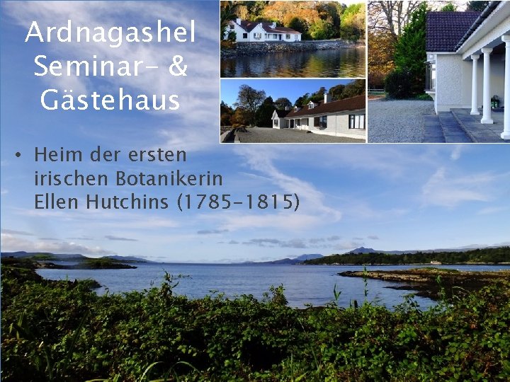 Ardnagashel Seminar- & Gästehaus • Heim der ersten irischen Botanikerin Ellen Hutchins (1785 -1815)