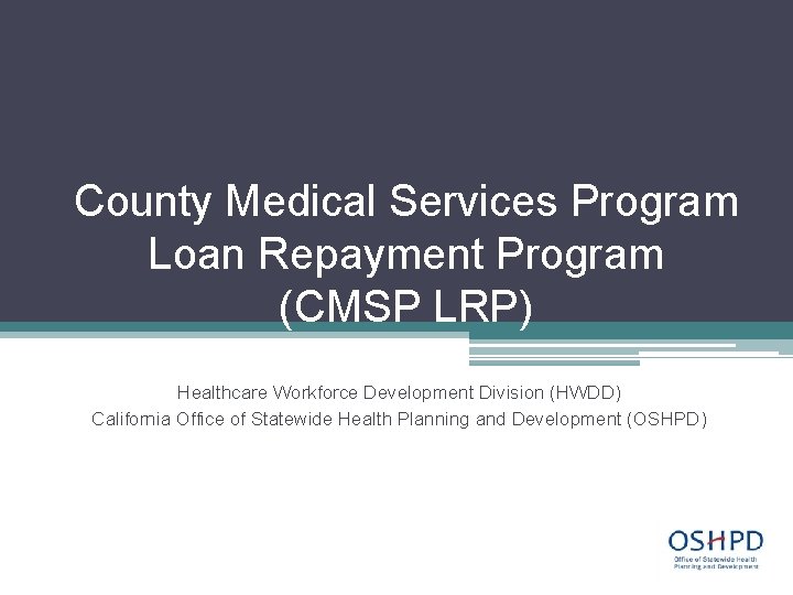 County Medical Services Program Loan Repayment Program (CMSP LRP) Healthcare Workforce Development Division (HWDD)