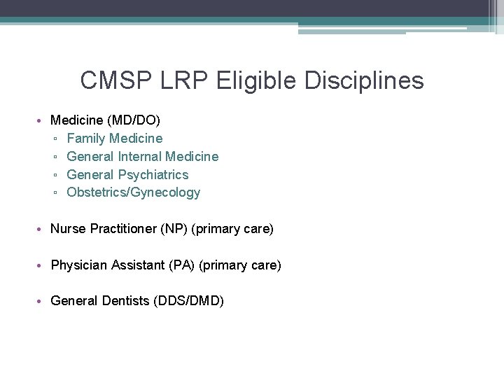 CMSP LRP Eligible Disciplines • Medicine (MD/DO) ▫ Family Medicine ▫ General Internal Medicine