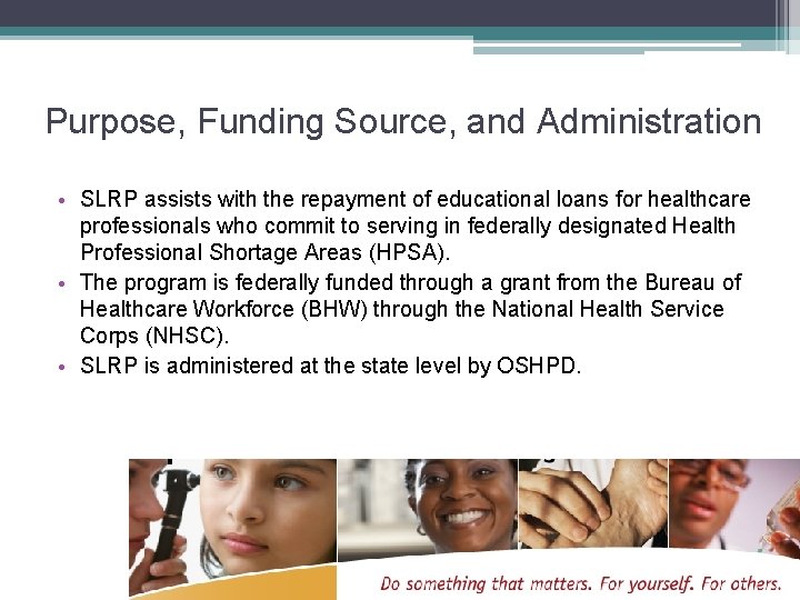 Purpose, Funding Source, and Administration • SLRP assists with the repayment of educational loans