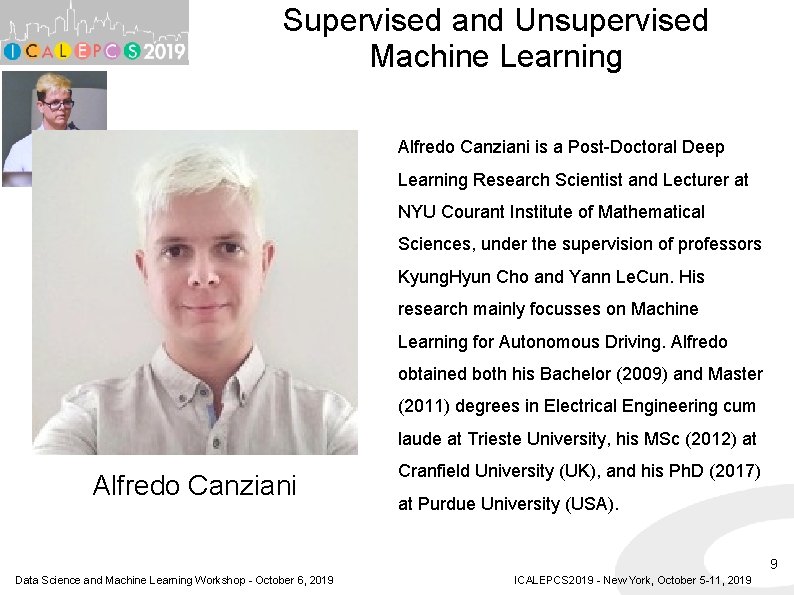 Supervised and Unsupervised Machine Learning Alfredo Canziani is a Post-Doctoral Deep Learning Research Scientist Supervised and Unsupervised Machine Learning Alfredo Canziani is a Post-Doctoral Deep Learning Research Scientist
