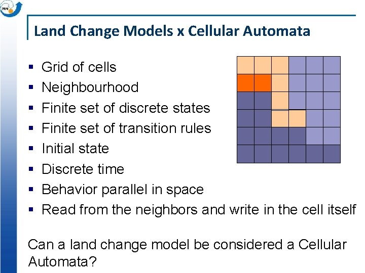 Land Change Models x Cellular Automata § § § § Grid of cells Neighbourhood