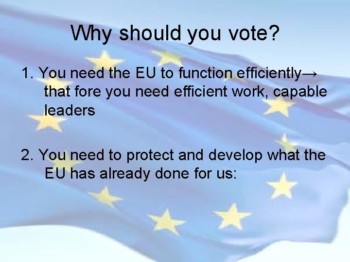 Why should you vote? 1. You need the EU to function efficiently→ that fore