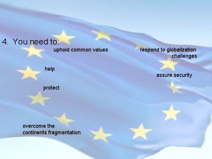 4. You need to: uphold common values respond to globalization challenges help assure security