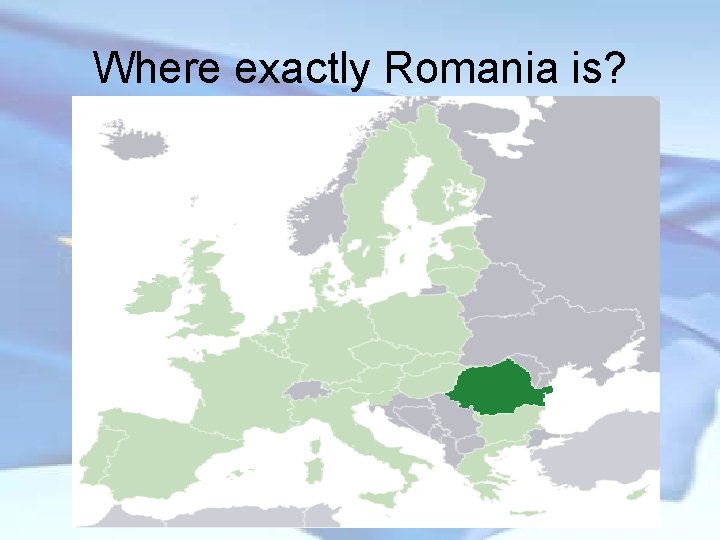 Where exactly Romania is? 