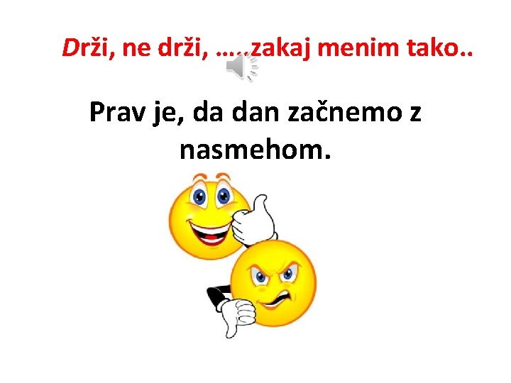 Drži, ne drži, …. . zakaj menim tako. . Prav je, da dan začnemo