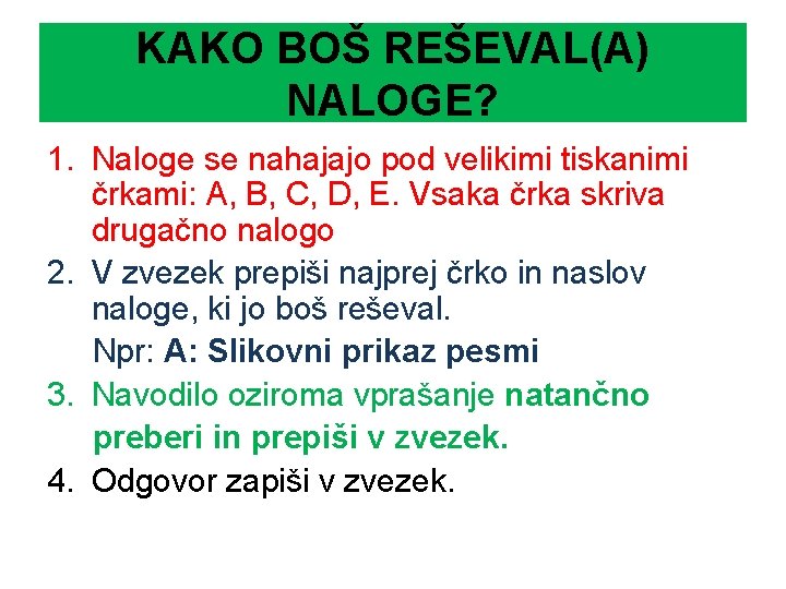 KAKO BOŠ REŠEVAL(A) NALOGE? 1. Naloge se nahajajo pod velikimi tiskanimi črkami: A, B,