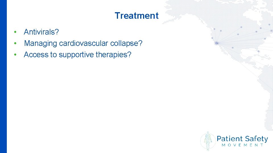 Treatment • Antivirals? • Managing cardiovascular collapse? • Access to supportive therapies? 