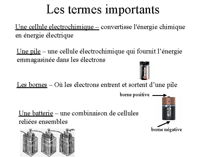 Les termes importants Une cellule electrochimique – convertisse l'énergie chimique en énergie électrique Une