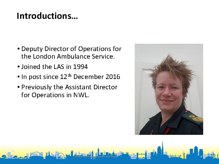 Introductions… • Deputy Director of Operations for the London Ambulance Service. • Joined the