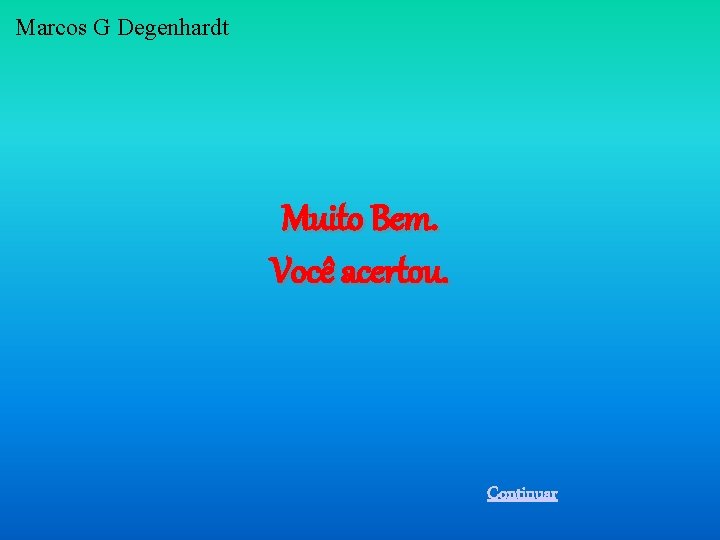 Marcos G Degenhardt Muito Bem. Você acertou. Continuar 