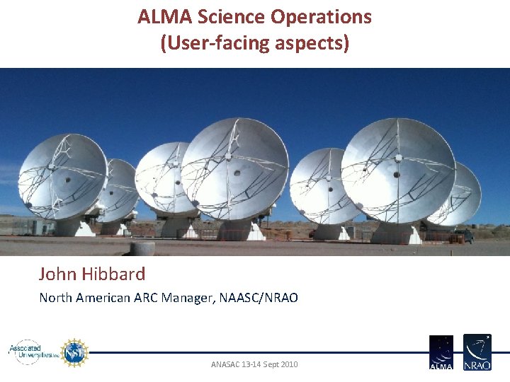 ALMA Science Operations (User-facing aspects) John Hibbard North American ARC Manager, NAASC/NRAO ANASAC 13