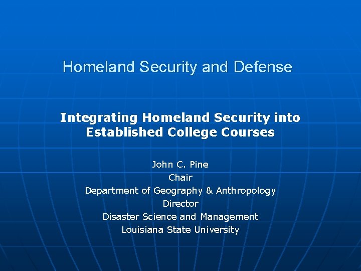 Homeland Security and Defense Integrating Homeland Security into Established College Courses John C. Pine
