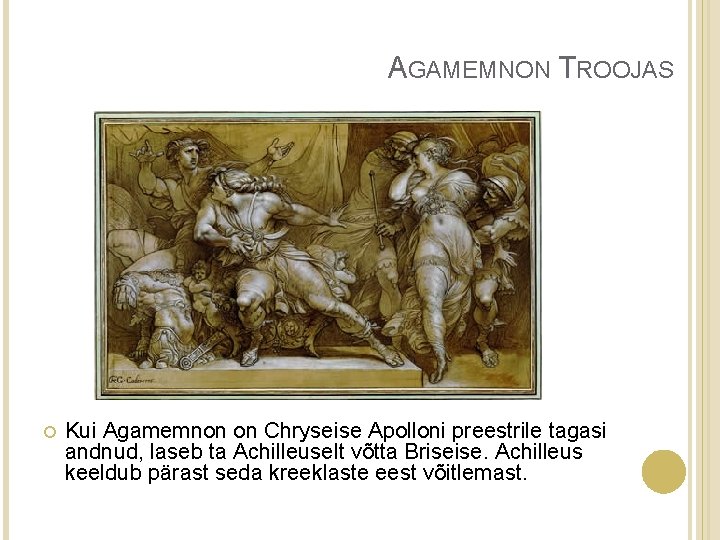 AGAMEMNON TROOJAS Kui Agamemnon on Chryseise Apolloni preestrile tagasi andnud, laseb ta Achilleuselt võtta