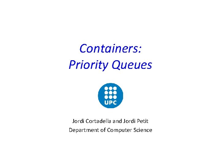 Containers: Priority Queues Jordi Cortadella and Jordi Petit Department of Computer Science 