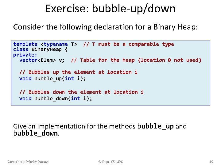 Exercise: bubble-up/down Consider the following declaration for a Binary Heap: template <typename T> //