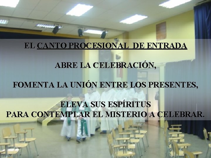 EL CANTO PROCESIONAL DE ENTRADA ABRE LA CELEBRACIÓN, FOMENTA LA UNIÓN ENTRE LOS PRESENTES,