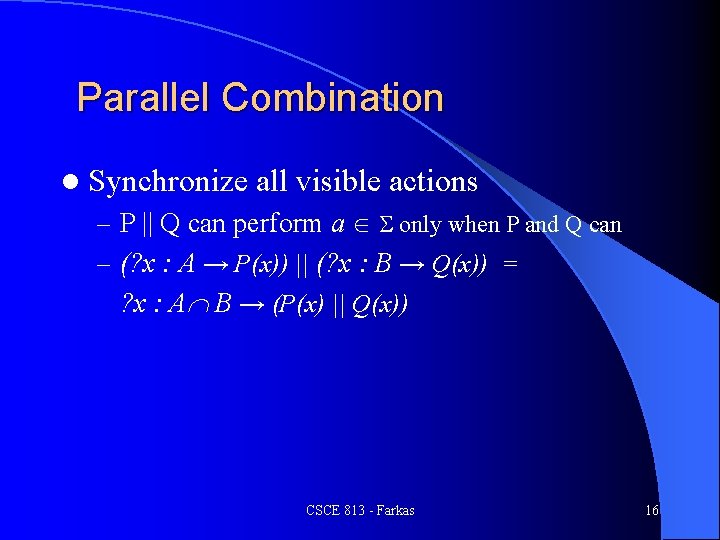 Parallel Combination l Synchronize all visible actions – P || Q can perform a