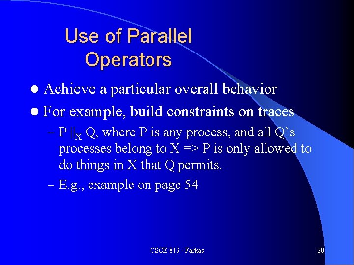 Use of Parallel Operators l Achieve a particular overall behavior l For example, build