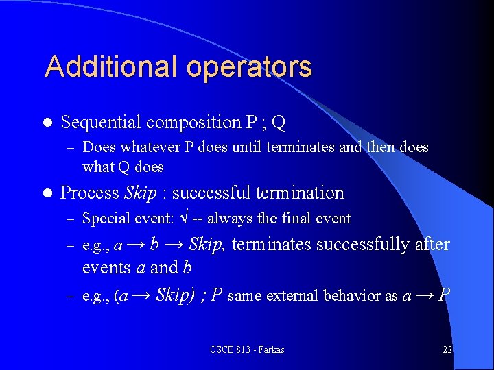 Additional operators l Sequential composition P ; Q – Does whatever P does until