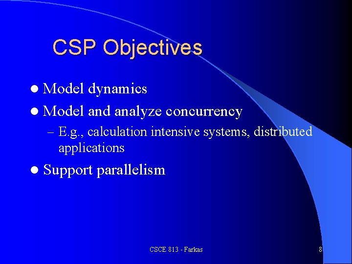 CSP Objectives l Model dynamics l Model and analyze concurrency – E. g. ,