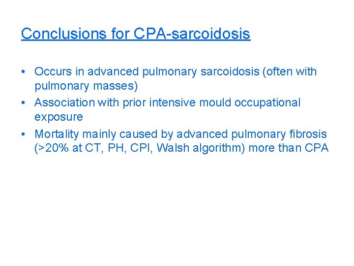 Conclusions for CPA-sarcoidosis • Occurs in advanced pulmonary sarcoidosis (often with pulmonary masses) •