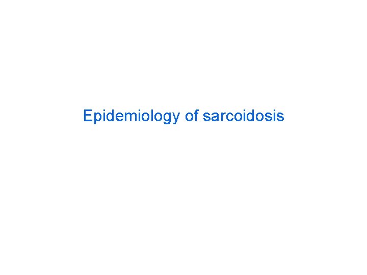 Epidemiology of sarcoidosis 