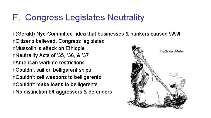 F. Congress Legislates Neutrality n(Gerald) Nye Committee- idea that businesses & bankers caused WWI