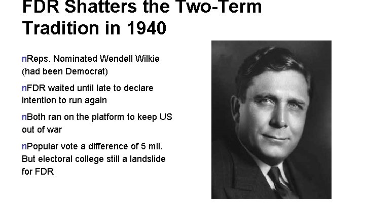 FDR Shatters the Two-Term Tradition in 1940 n. Reps. Nominated Wendell Wilkie (had been