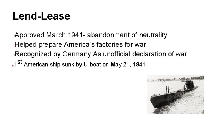 Lend-Lease Approved March 1941 - abandonment of neutrality n. Helped prepare America’s factories for